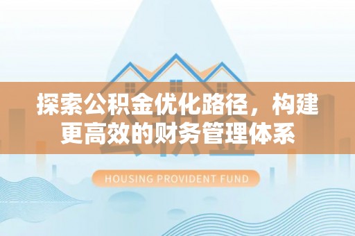 杭锦后旗探索公积金优化路径，构建更高效的财务管理体系