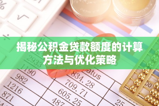 杭锦后旗揭秘公积金贷款额度的计算方法与优化策略