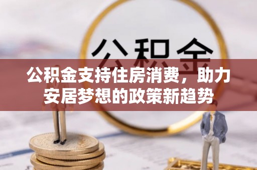 杭锦后旗公积金支持住房消费，助力安居梦想的政策新趋势