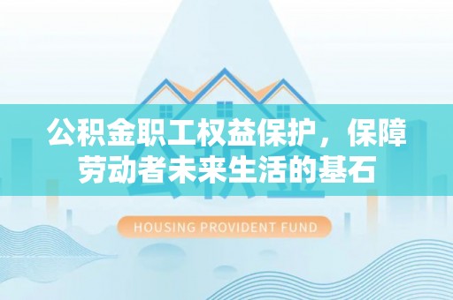 杭锦后旗公积金职工权益保护，保障劳动者未来生活的基石