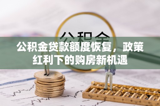 杭锦后旗公积金贷款额度恢复，政策红利下的购房新机遇
