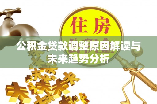 杭锦后旗公积金贷款调整原因解读与未来趋势分析