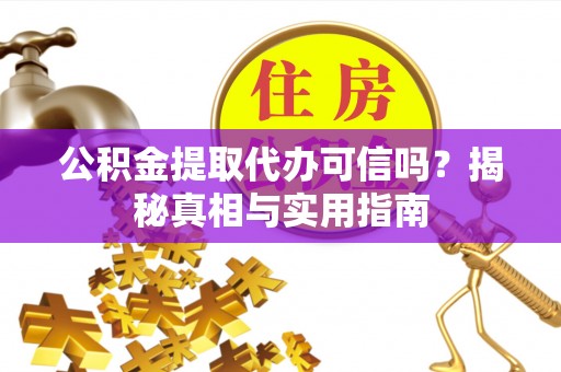杭锦后旗公积金提取代办可信吗？揭秘真相与实用指南
