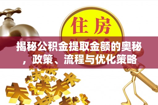 杭锦后旗揭秘公积金提取金额的奥秘，政策、流程与优化策略