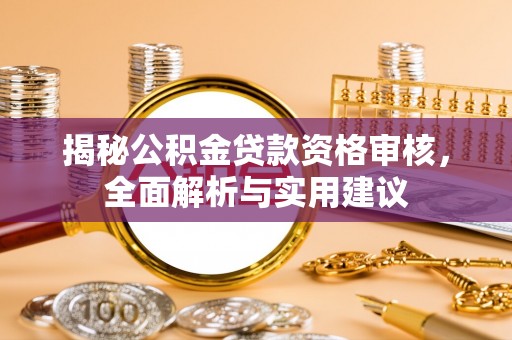 杭锦后旗揭秘公积金贷款资格审核，全面解析与实用建议