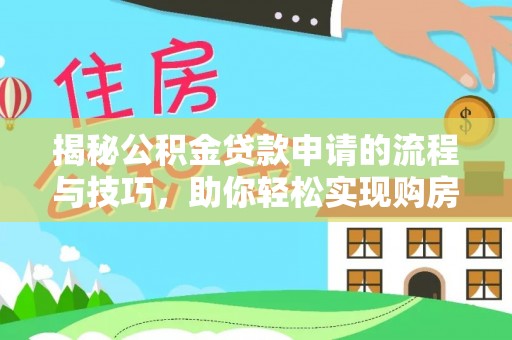 杭锦后旗揭秘公积金贷款申请的流程与技巧，助你轻松实现购房梦想