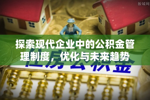 杭锦后旗探索现代企业中的公积金管理制度，优化与未来趋势