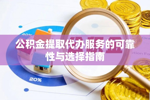 杭锦后旗公积金提取代办服务的可靠性与选择指南