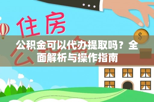 杭锦后旗公积金可以代办提取吗？全面解析与操作指南