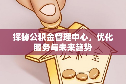 杭锦后旗探秘公积金管理中心，优化服务与未来趋势
