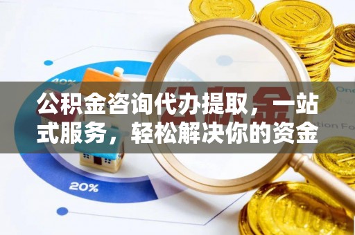 杭锦后旗公积金咨询代办提取，一站式服务，轻松解决你的资金难题