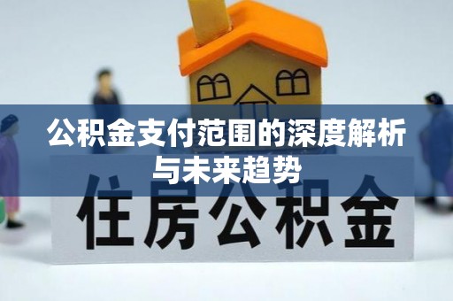 杭锦后旗公积金支付范围的深度解析与未来趋势