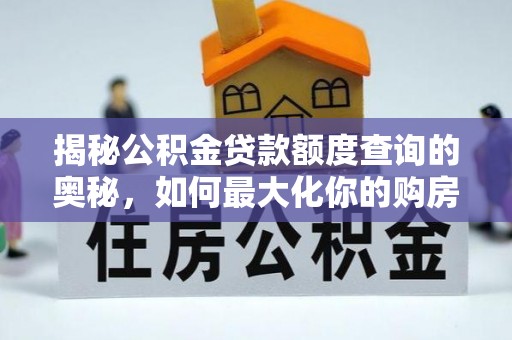 杭锦后旗揭秘公积金贷款额度查询的奥秘，如何最大化你的购房资金