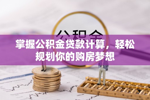 杭锦后旗掌握公积金贷款计算，轻松规划你的购房梦想