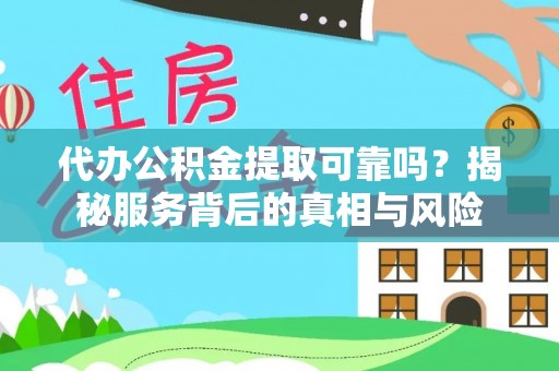 杭锦后旗代办公积金提取可靠吗？揭秘服务背后的真相与风险