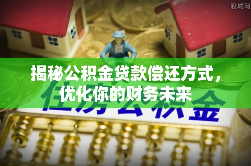 杭锦后旗揭秘公积金贷款偿还方式，优化你的财务未来