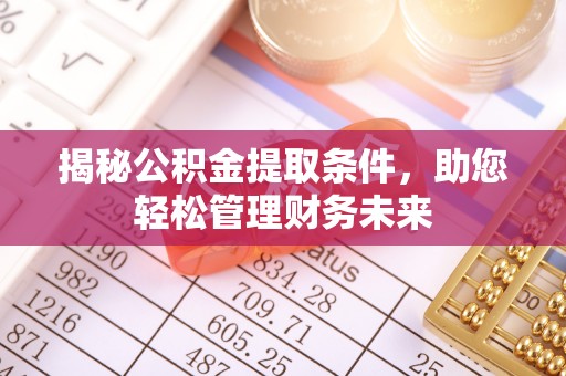 杭锦后旗揭秘公积金提取条件，助您轻松管理财务未来