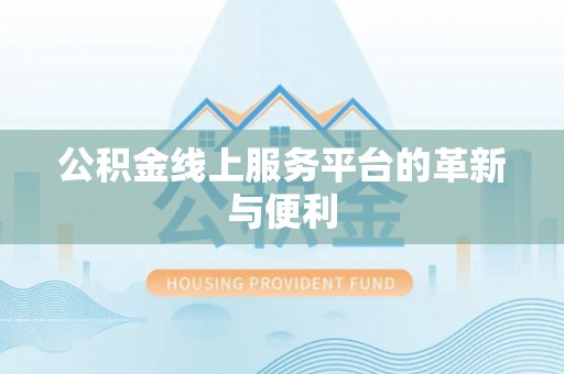 杭锦后旗公积金线上服务平台的革新与便利