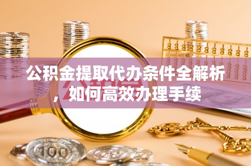杭锦后旗公积金提取代办条件全解析，如何高效办理手续