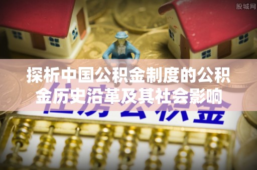 杭锦后旗探析中国公积金制度的公积金历史沿革及其社会影响