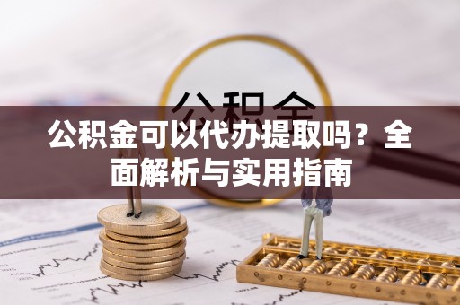 杭锦后旗公积金可以代办提取吗？全面解析与实用指南