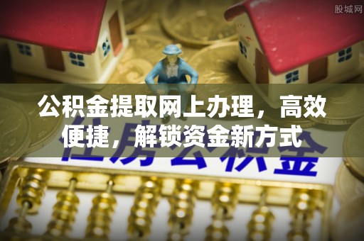 杭锦后旗公积金提取网上办理，高效便捷，解锁资金新方式