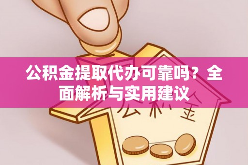杭锦后旗公积金提取代办可靠吗？全面解析与实用建议