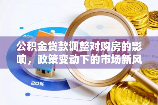 杭锦后旗公积金贷款调整对购房的影响，政策变动下的市场新风向