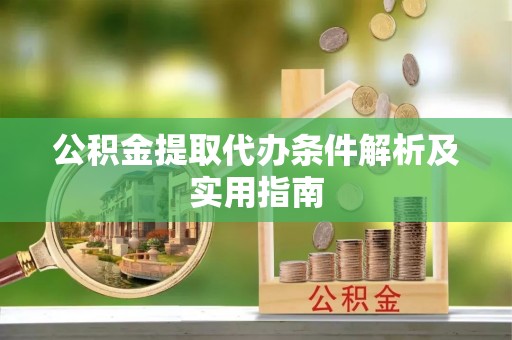 杭锦后旗公积金提取代办条件解析及实用指南