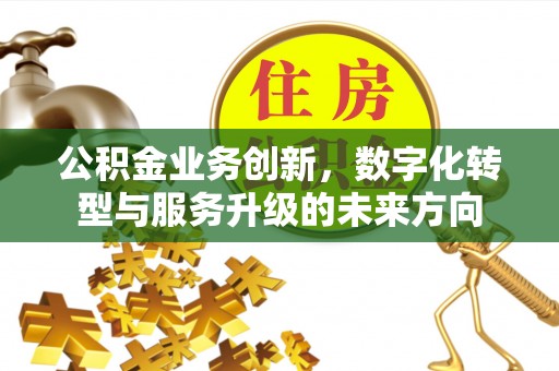 杭锦后旗公积金业务创新，数字化转型与服务升级的未来方向