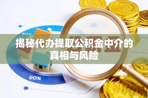 杭锦后旗揭秘代办提取公积金中介的真相与风险