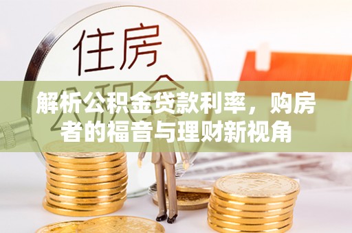 杭锦后旗解析公积金贷款利率，购房者的福音与理财新视角