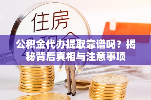 杭锦后旗公积金代办提取靠谱吗？揭秘背后真相与注意事项