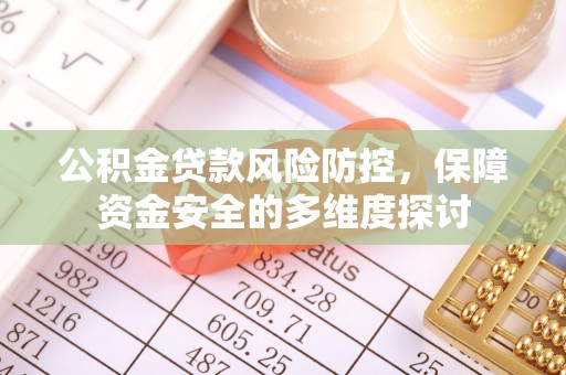 杭锦后旗公积金贷款风险防控，保障资金安全的多维度探讨