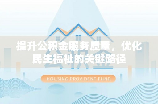 杭锦后旗提升公积金服务质量，优化民生福祉的关键路径