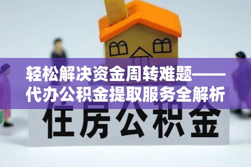 杭锦后旗轻松解决资金周转难题——代办公积金提取服务全解析