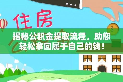 杭锦后旗揭秘公积金提取流程，助您轻松拿回属于自己的钱！