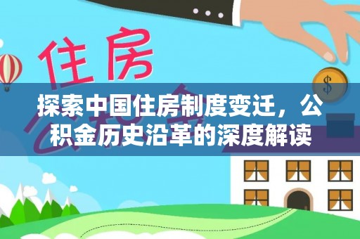 杭锦后旗探索中国住房制度变迁，公积金历史沿革的深度解读