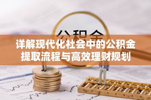 杭锦后旗详解现代化社会中的公积金提取流程与高效理财规划