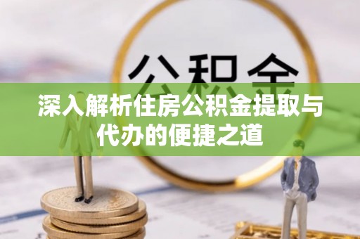 杭锦后旗深入解析住房公积金提取与代办的便捷之道