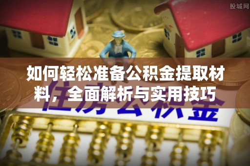 杭锦后旗如何轻松准备公积金提取材料，全面解析与实用技巧