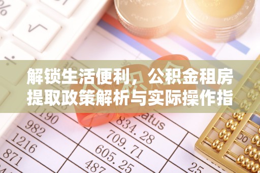 杭锦后旗解锁生活便利，公积金租房提取政策解析与实际操作指南