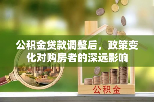 杭锦后旗公积金贷款调整后，政策变化对购房者的深远影响