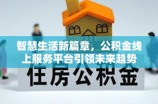 杭锦后旗智慧生活新篇章，公积金线上服务平台引领未来趋势