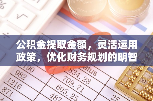 杭锦后旗公积金提取金额，灵活运用政策，优化财务规划的明智选择