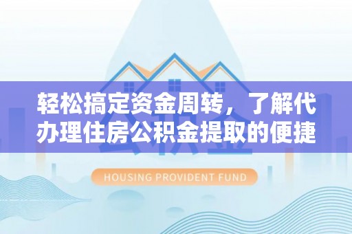 杭锦后旗轻松搞定资金周转，了解代办理住房公积金提取的便捷之道