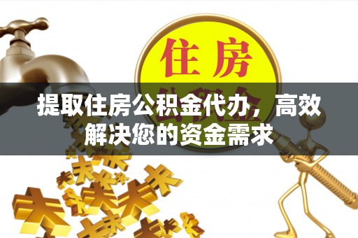 杭锦后旗提取住房公积金代办，高效解决您的资金需求