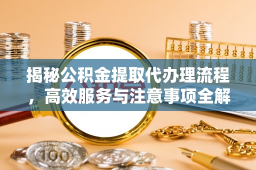 杭锦后旗揭秘公积金提取代办理流程，高效服务与注意事项全解析