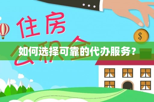杭锦后旗如何选择可靠的代办服务？