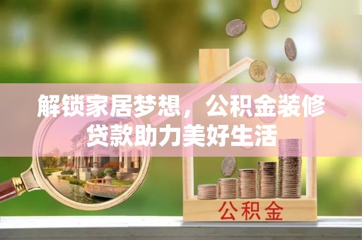 杭锦后旗解锁家居梦想，公积金装修贷款助力美好生活